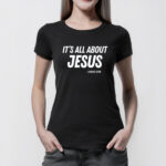 It’s All About Jesus Shirt – Charlie Kirk Christian Faith Tee